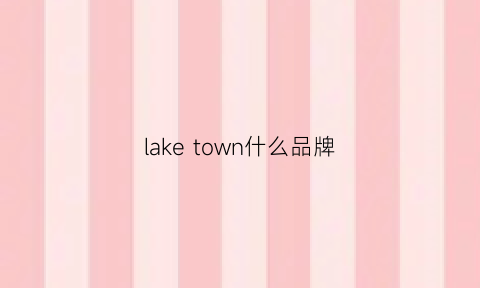 laketown什么品牌(lakeavenuenutrition什么牌子)
